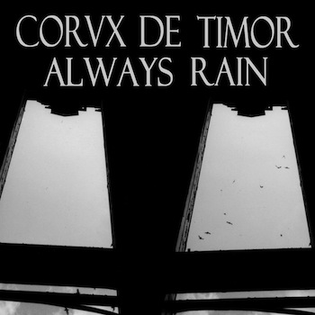 Artist: Corvx de Timor Track: “Always Rain” Release Date: Out now Label: