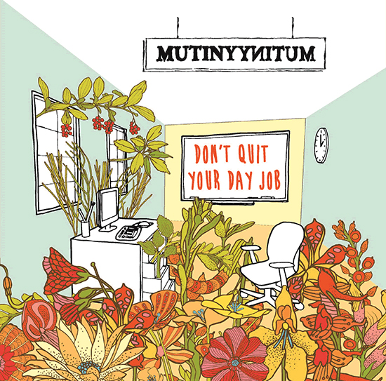 Mutiny Mutiny, Don’t Quit Your Day Job (out now, self-released, mutinymutiny.com) When