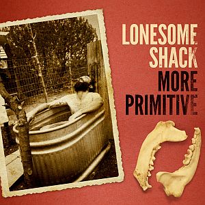 Lonesome Shack, More Primitive (out now, Alive Naturalsound Records, lonesomeshack.com) Bar bands