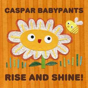 Caspar Babypants, Rise and Shine  Out now, Aurora Elephant Records, babypantsmusic.com  As a