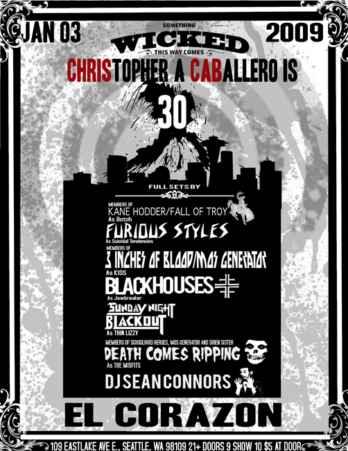 [Saturday, January 3] There's not much of a guiding principle at El Corazon's Something Wicked This Way Comes showcase. In short, six bands from Washington and Canada will play full cover sets of metal, punk and hardcore songs, all written by bigger name bands that saw their heyday before the turn of the 21st century. There's some serious Northwest love in the line-up: Mukilteo prog rockers Fall of Troy are covering songs by Botch, the gone-but-not-forgotten Tacoma mathrock outfit. But the some of the acts being covered aE” KISS, Jawbreaker and the Misfits aE” have little in common with each other musically, aside from the fact that they rock super hard. El Corazon, 109 Eastlake Ave. E., 381-3094. 9 p.m. $15 adv., $20 dos.