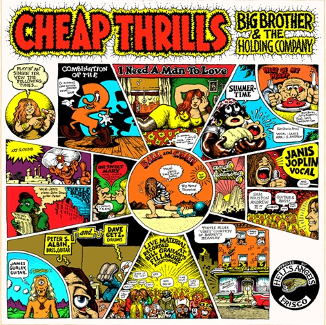 R. Crumb did the cover art for Cheap Thrills' 1968 album Cheap Thrills. It was ranked by Rolling Stone magazine as number 338 in the top 500 album covers of all time.