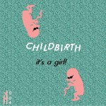 Childbirth , It’s a Girl! (out now, Help Yourself Records, childbirth.bandcamp.com) Motherhood