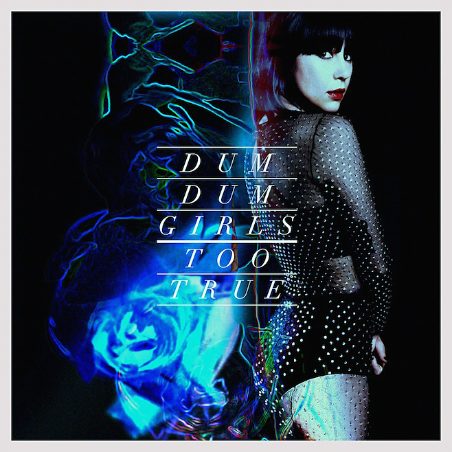 Dum Dum Girls, Too True (out now, Sub Pop Records, subpop.com) If