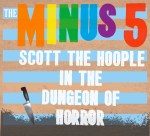 The Minus 5, Scott the Hoople in the Dungeon of HorrorWhen he’s