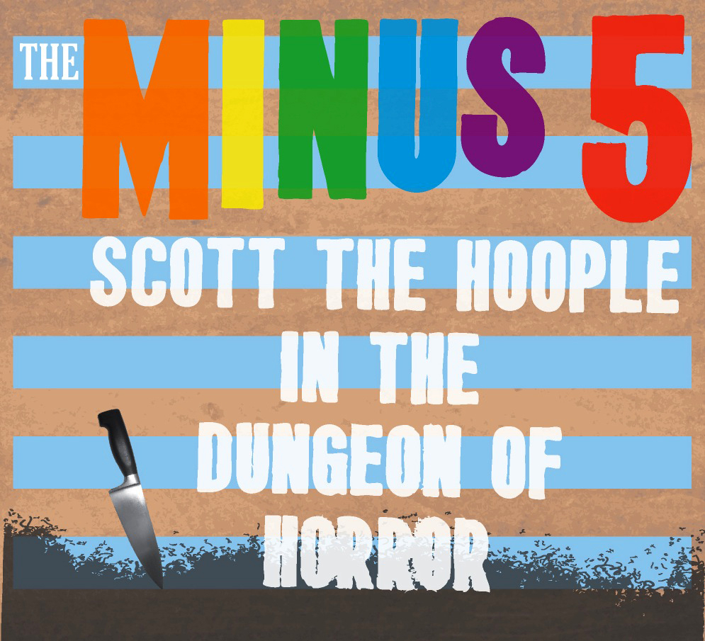 The Minus 5, Scott the Hoople in the Dungeon of HorrorWhen he’s