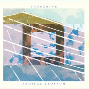 Tangerine, Radical Blossoms EP (out now, Swoon Records, swoonrecords.com/tangerine): In the same