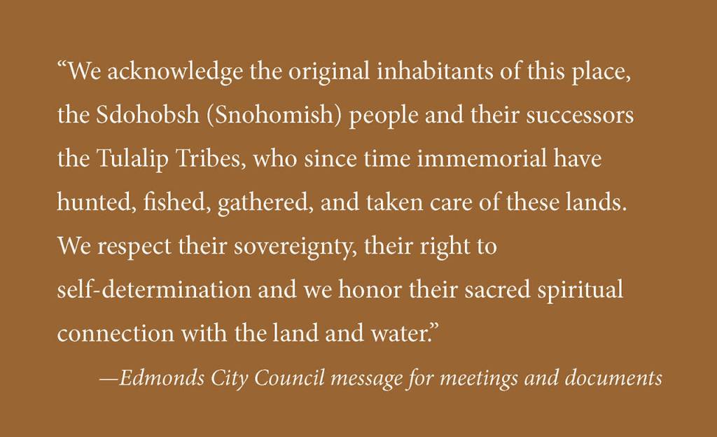 The Edmonds City Council has opted to read a statement acknowledging the regions native people at each meeting, include the message on all agendas and advise all city boards and commissions to do the same. The practice will start Sept. 3.